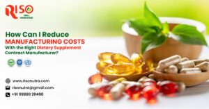How To Reduce Manufacturing Costs With The Right Dietary Supplement Contract Manufacturer?