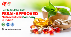 How to Find the Right FSSAI-Approved Nutraceutical Company in India?